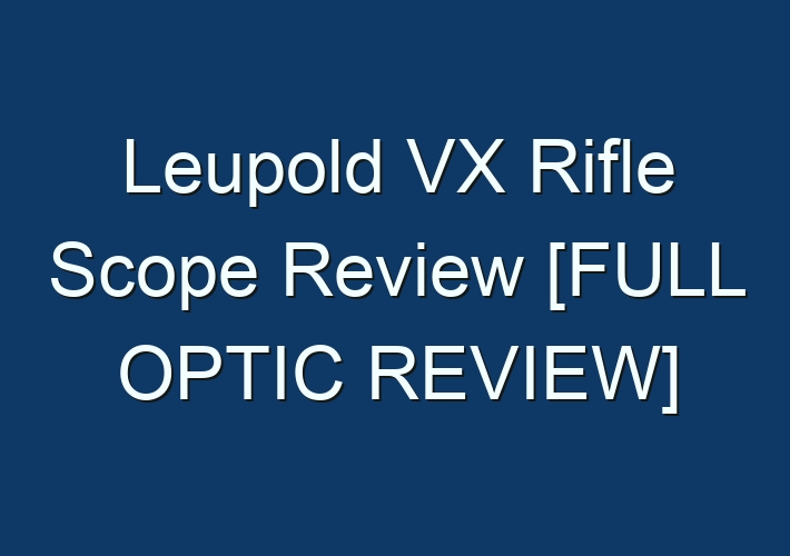Leupold VX Rifle Scope Review [FULL OPTIC REVIEW] American Weapons